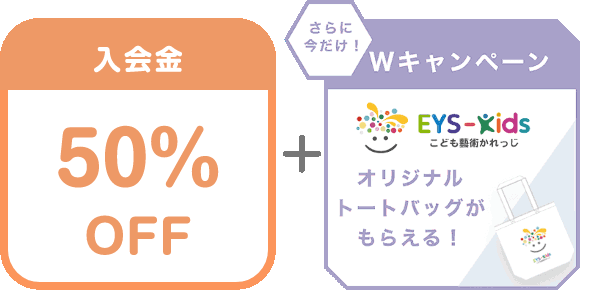 入会金 50% OFF + さらに今だけ！Wキャンペーン EYS-Kids こども藝術かれっじ オリジナルトートバックがもらえる！