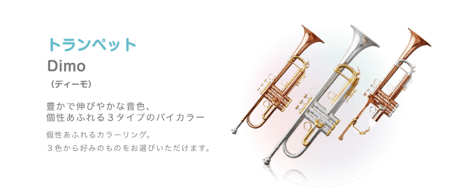 トランペット Dimo (ディーモ) 豊かで伸びやかな音色、個性あふれる3タイプのバイカラー 価性あふれるカラーリング。3色から好みのものをお選びいただけます。