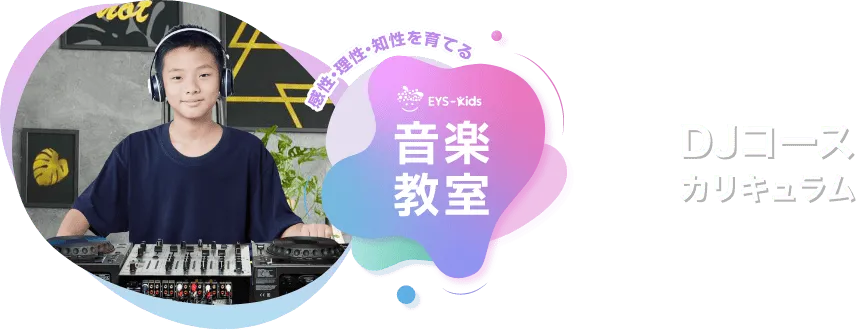 感性·理性·知性を育てる EYS-Kids 音楽教室 DJコースカリキュラム