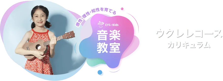 感性·理性·知性を育てる EYS-Kids 音楽教室 ウクレレコースカリキュラム